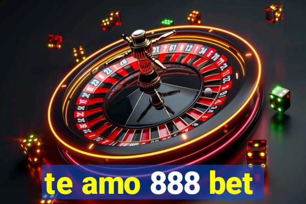 te amo 888 bet